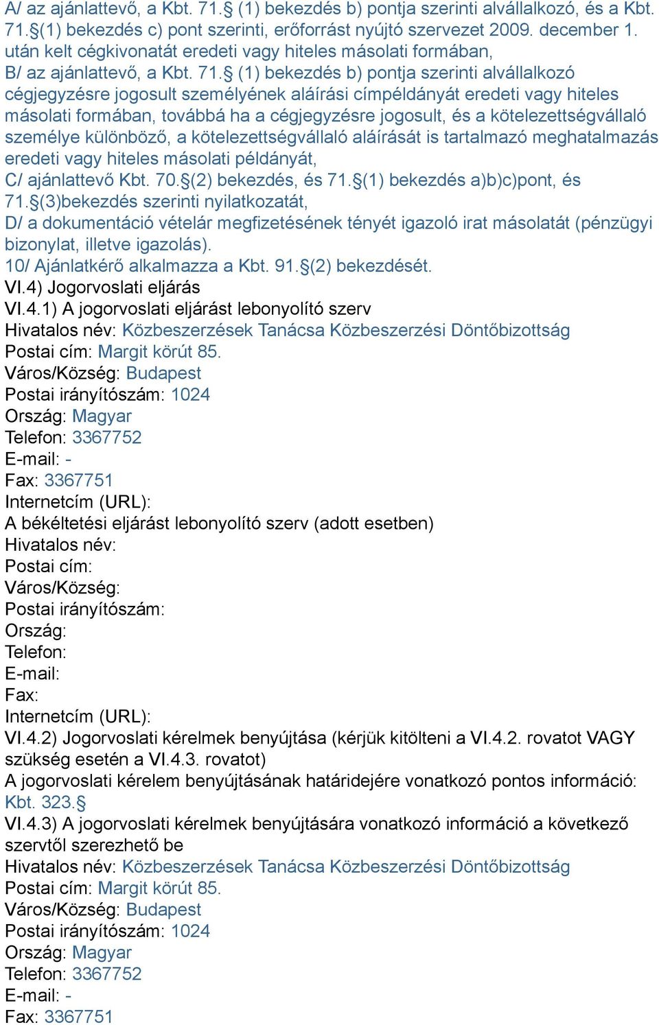 (1) bekezdés b) pontja szerinti alvállalkozó cégjegyzésre jogosult személyének aláírási címpéldányát eredeti vagy hiteles másolati formában, továbbá ha a cégjegyzésre jogosult, és a