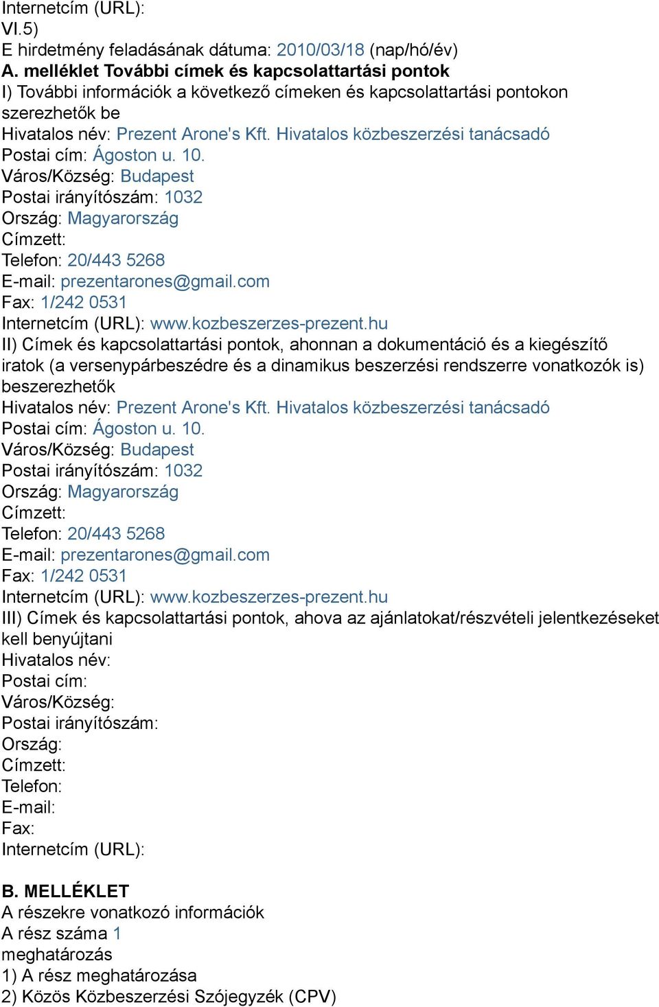 Hivatalos közbeszerzési tanácsadó Postai cím: Ágoston u. 10. Város/Község: Budapest Postai irányítószám: 1032 Ország: Magyarország Címzett: Telefon: 20/443 5268 E-mail: prezentarones@gmail.