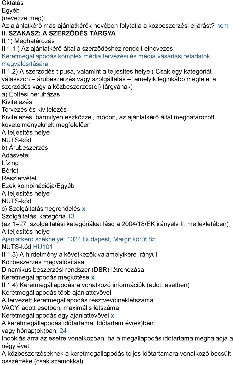 1 ) Az ajánlatkérő által a szerződéshez rendelt elnevezés Keretmegállapodás komplex média tervezési és média vásárlási feladatok megvalósítására II.1.2) A szerződés típusa, valamint a teljesítés