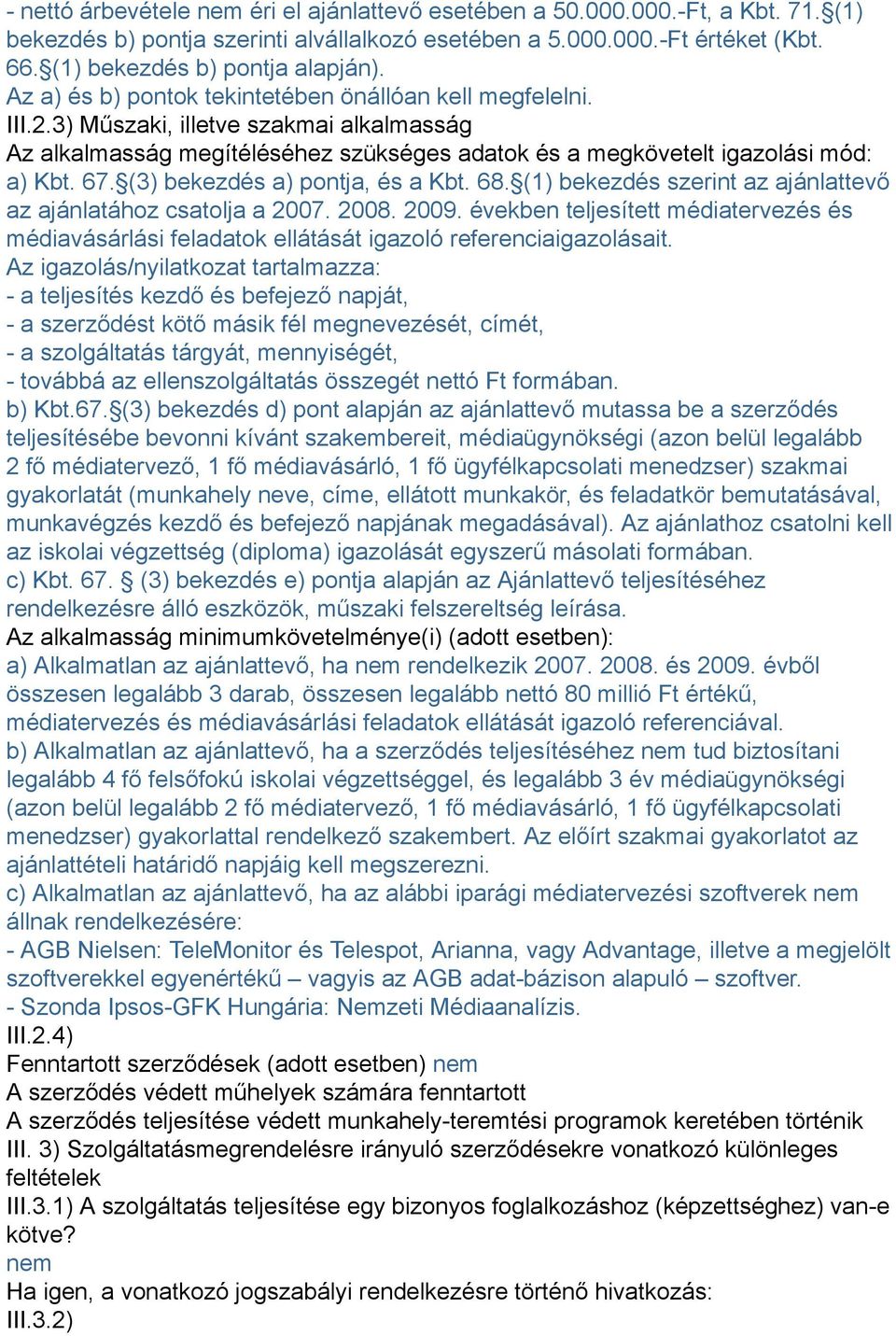 (3) bekezdés a) pontja, és a Kbt. 68. (1) bekezdés szerint az ajánlattevő az ajánlatához csatolja a 2007. 2008. 2009.