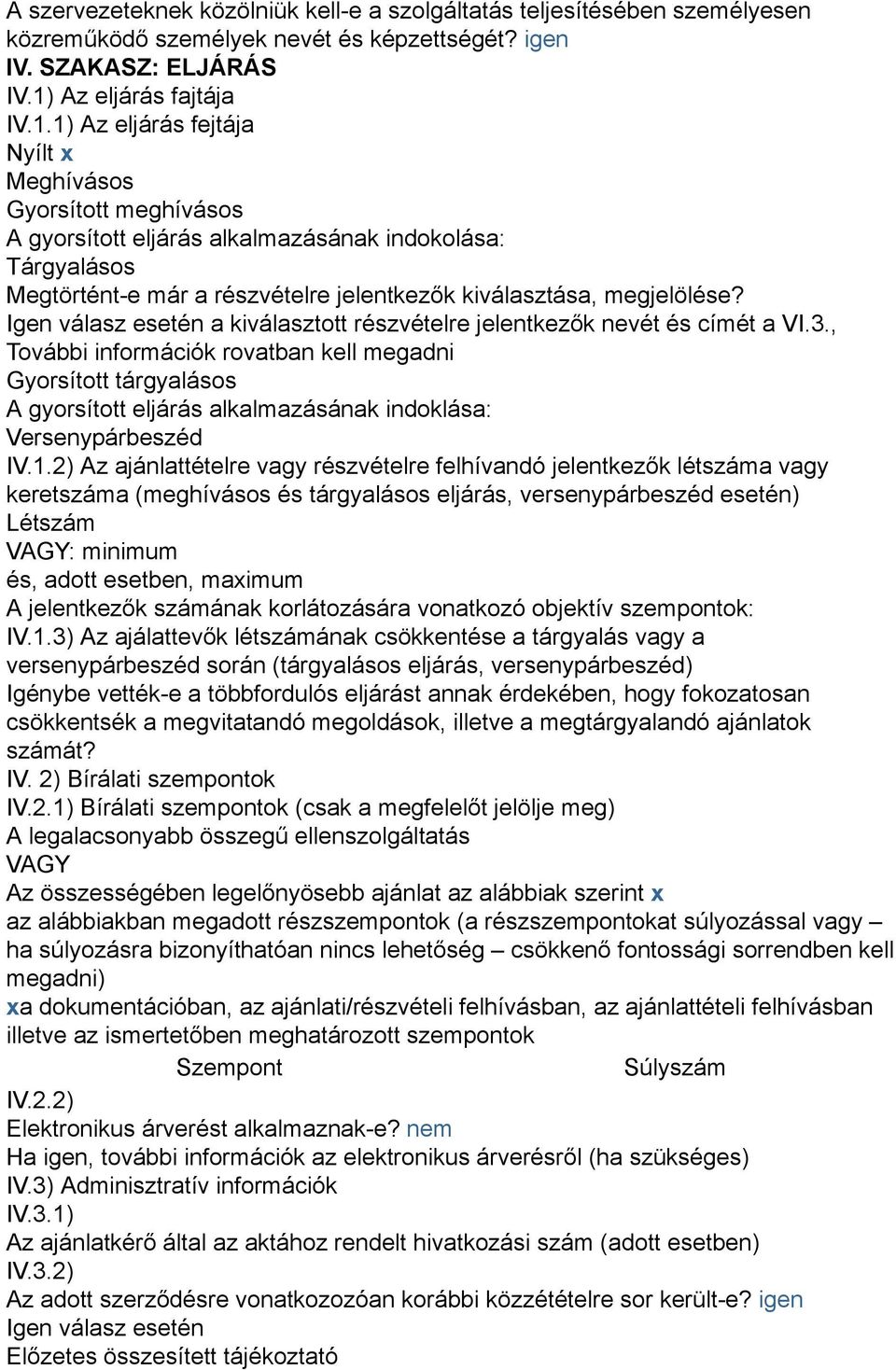 1) Az eljárás fejtája Nyílt x Meghívásos Gyorsított meghívásos A gyorsított eljárás alkalmazásának indokolása: Tárgyalásos Megtörtént-e már a részvételre jelentkezők kiválasztása, megjelölése?