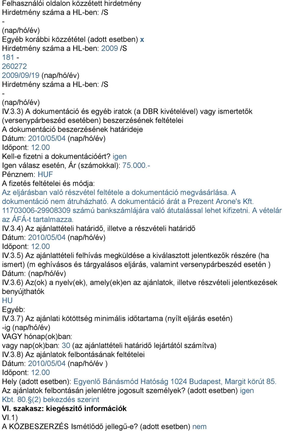 3) A dokumentáció és egyéb iratok (a DBR kivételével) vagy ismertetők (versenypárbeszéd esetében) beszerzésének feltételei A dokumentáció beszerzésének határideje Dátum: 2010/05/04 (nap/hó/év)