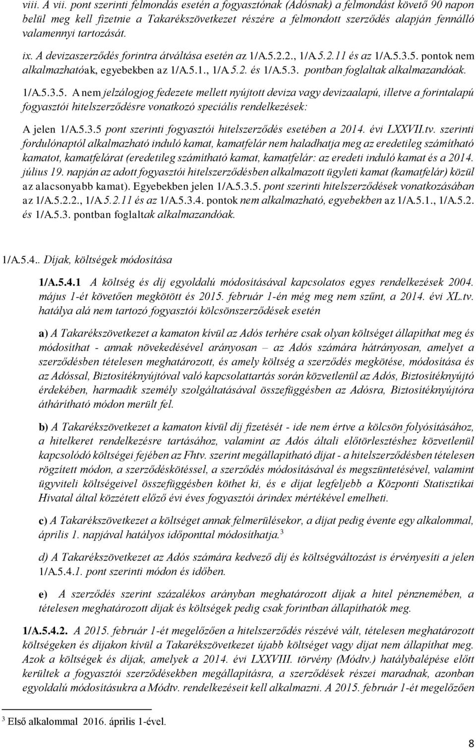 ix. A devizaszerződés forintra átváltása esetén az 1/A.5.2.2., 1/A.5.2.11 és az 1/A.5.3.5. pontok nem alkalmazhatóak, egyebekben az 1/A.5.1., 1/A.5.2. és 1/A.5.3. pontban foglaltak alkalmazandóak.