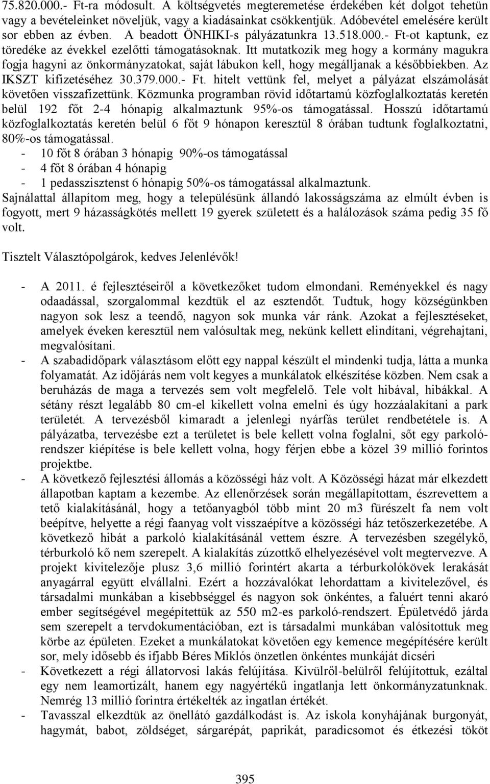 Itt mutatkozik meg hogy a kormány magukra fogja hagyni az önkormányzatokat, saját lábukon kell, hogy megálljanak a későbbiekben. Az IKSZT kifizetéséhez 30.379.000.- Ft.