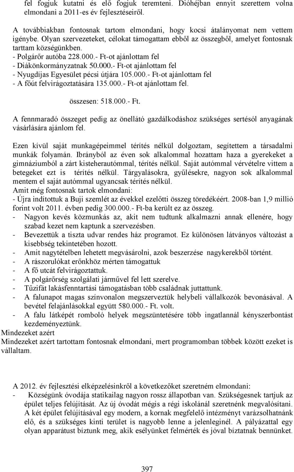 - Polgárőr autóba 228.000.- Ft-ot ajánlottam fel - Diákönkormányzatnak 50.000.- Ft-ot ajánlottam fel - Nyugdíjas Egyesület pécsi útjára 105.000.- Ft-ot ajánlottam fel - A főút felvirágoztatására 135.