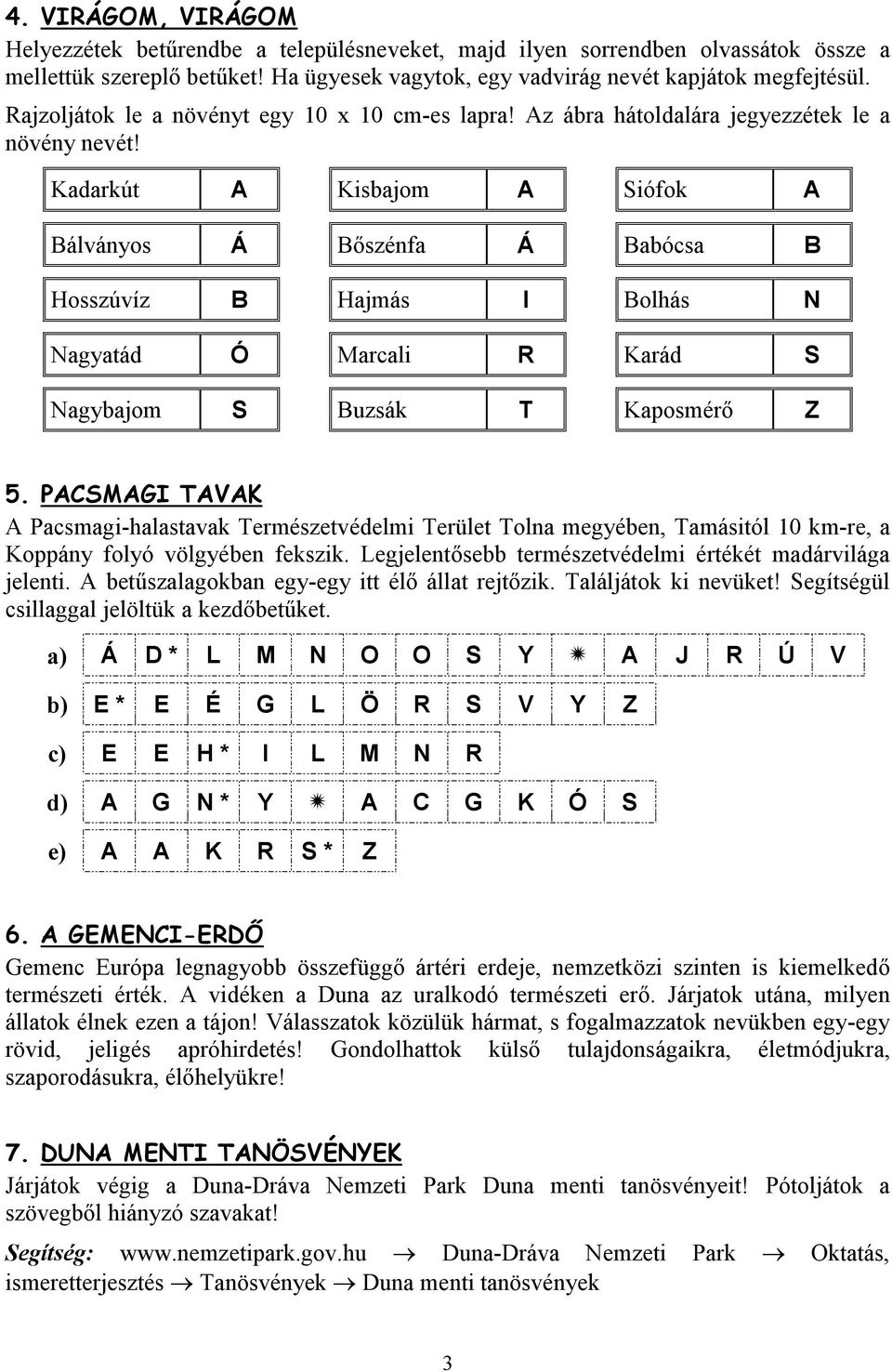 Kadarkút A Kisbajom A Siófok A Bálványos Á Bőszénfa Á Babócsa B Hosszúvíz B Hajmás I Bolhás N Nagyatád Ó Marcali R Karád S Nagybajom S Buzsák T Kaposmérő Z 5.