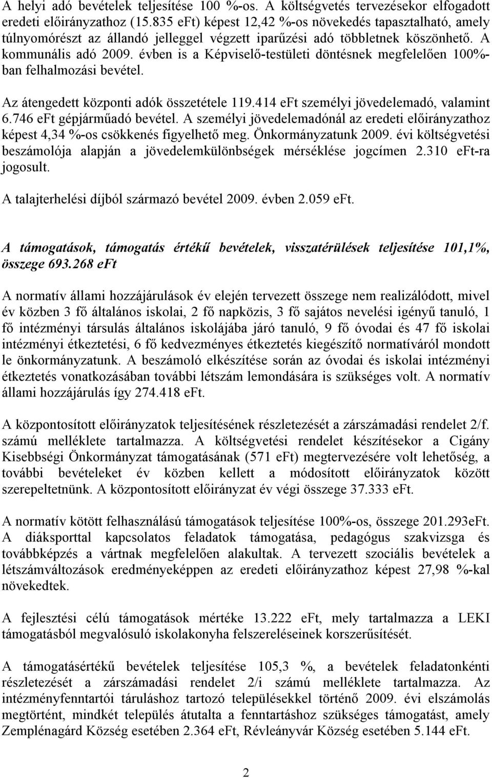 évben is a Képviselő-testületi döntésnek megfelelően 100%- ban felhalmozási bevétel. Az átengedett központi adók összetétele 119.414 eft személyi jövedelemadó, valamint 6.746 eft gépjárműadó bevétel.