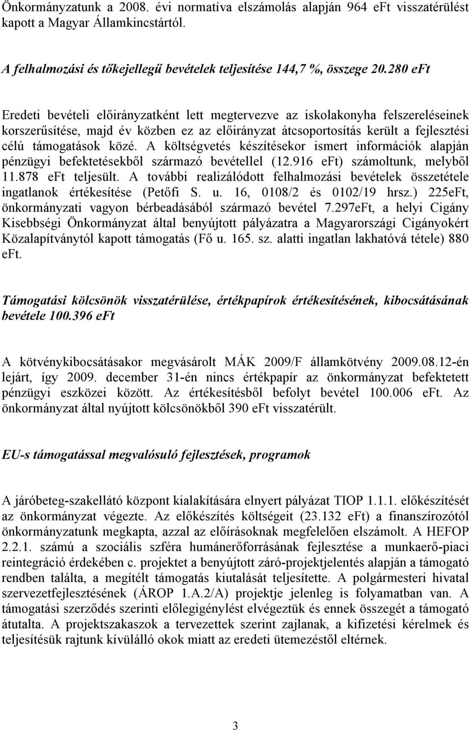 A költségvetés készítésekor ismert információk alapján pénzügyi befektetésekből származó bevétellel (12.916 eft) számoltunk, melyből 11.878 eft teljesült.