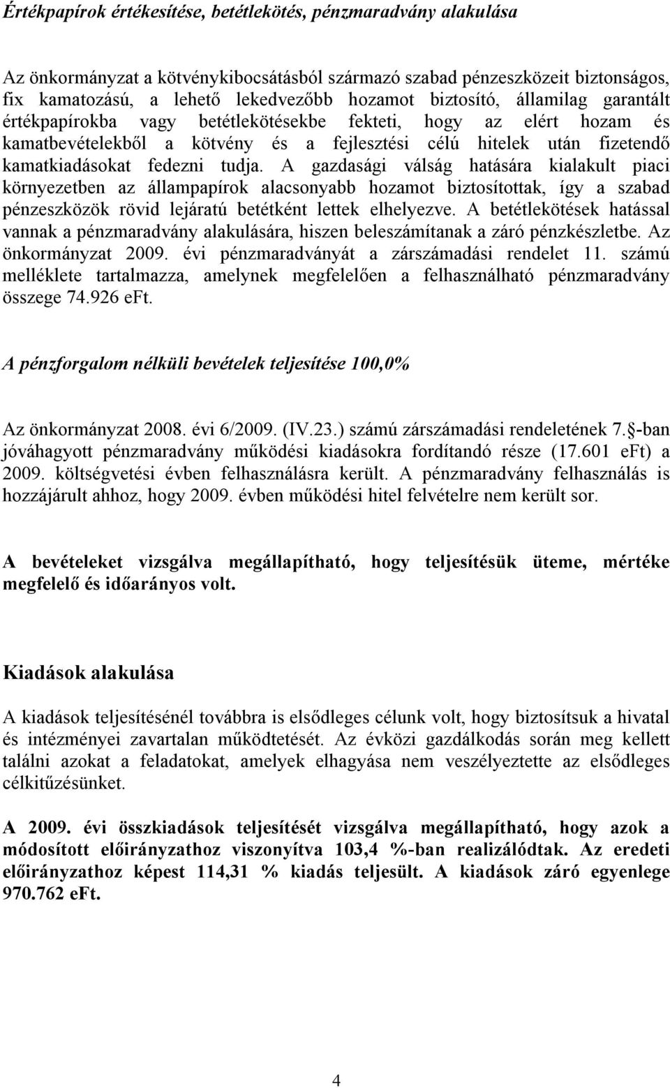 tudja. A gazdasági válság hatására kialakult piaci környezetben az állampapírok alacsonyabb hozamot biztosítottak, így a szabad pénzeszközök rövid lejáratú betétként lettek elhelyezve.