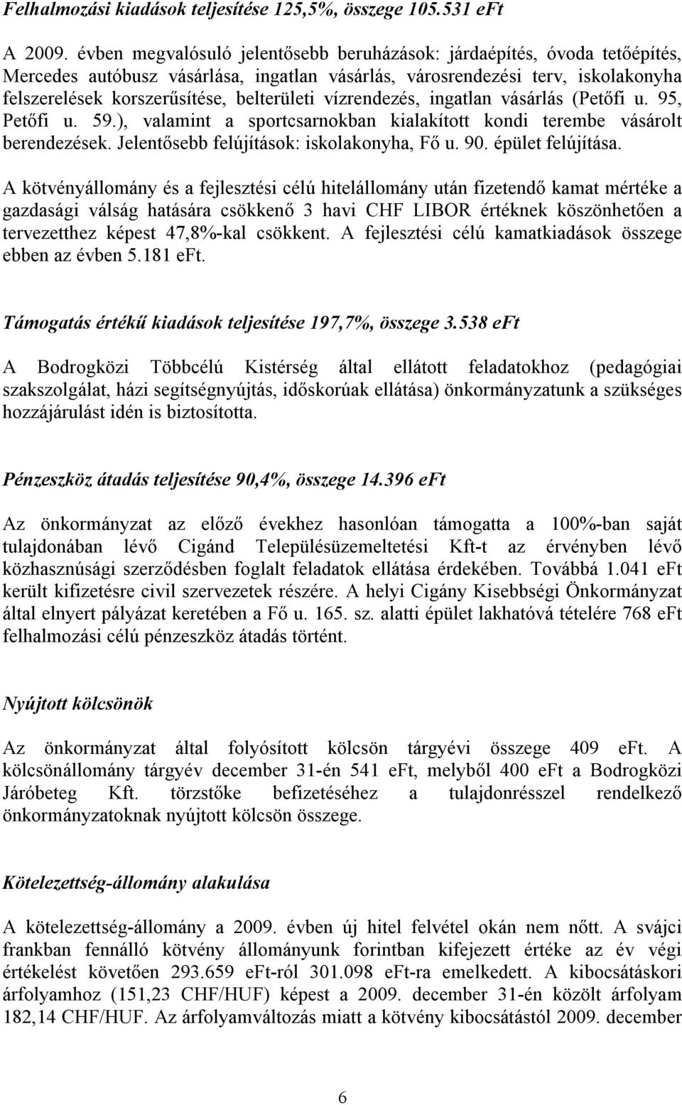 vízrendezés, ingatlan vásárlás (Petőfi u. 95, Petőfi u. 59.), valamint a sportcsarnokban kialakított kondi terembe vásárolt berendezések. Jelentősebb felújítások: iskolakonyha, Fő u. 90.