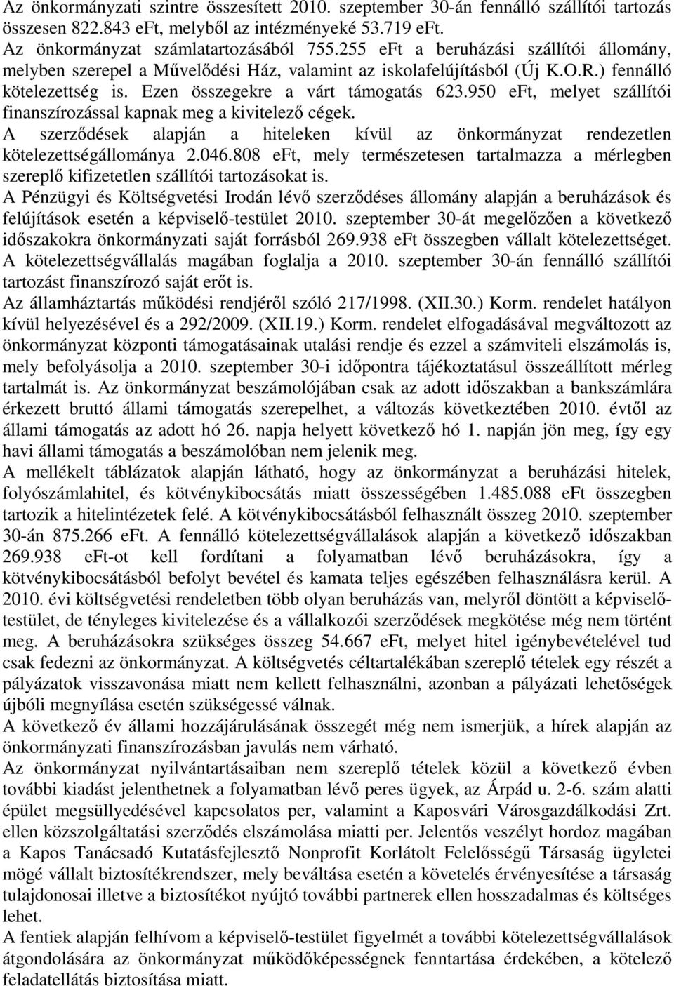 950 eft, melyet szállítói finanszírozással kapnak meg a kivitelező cégek. A szerződések alapján a hiteleken kívül az önkormányzat rendezetlen kötelezettségállománya 2.046.