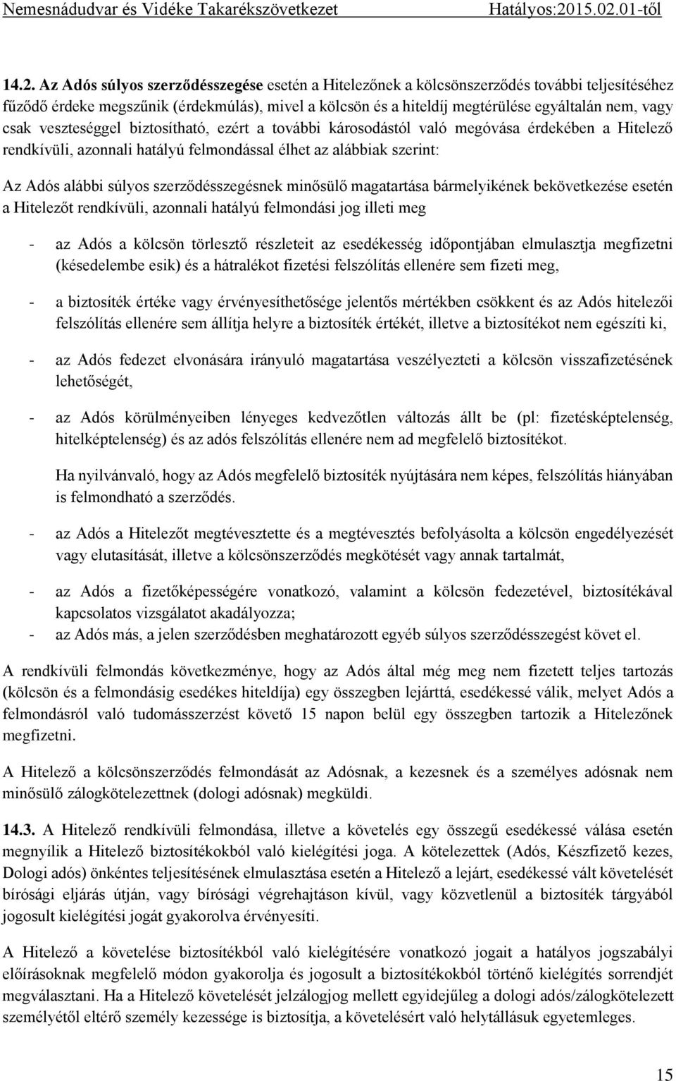 szerződésszegésnek minősülő magatartása bármelyikének bekövetkezése esetén a Hitelezőt rendkívüli, azonnali hatályú felmondási jog illeti meg - az Adós a kölcsön törlesztő részleteit az esedékesség