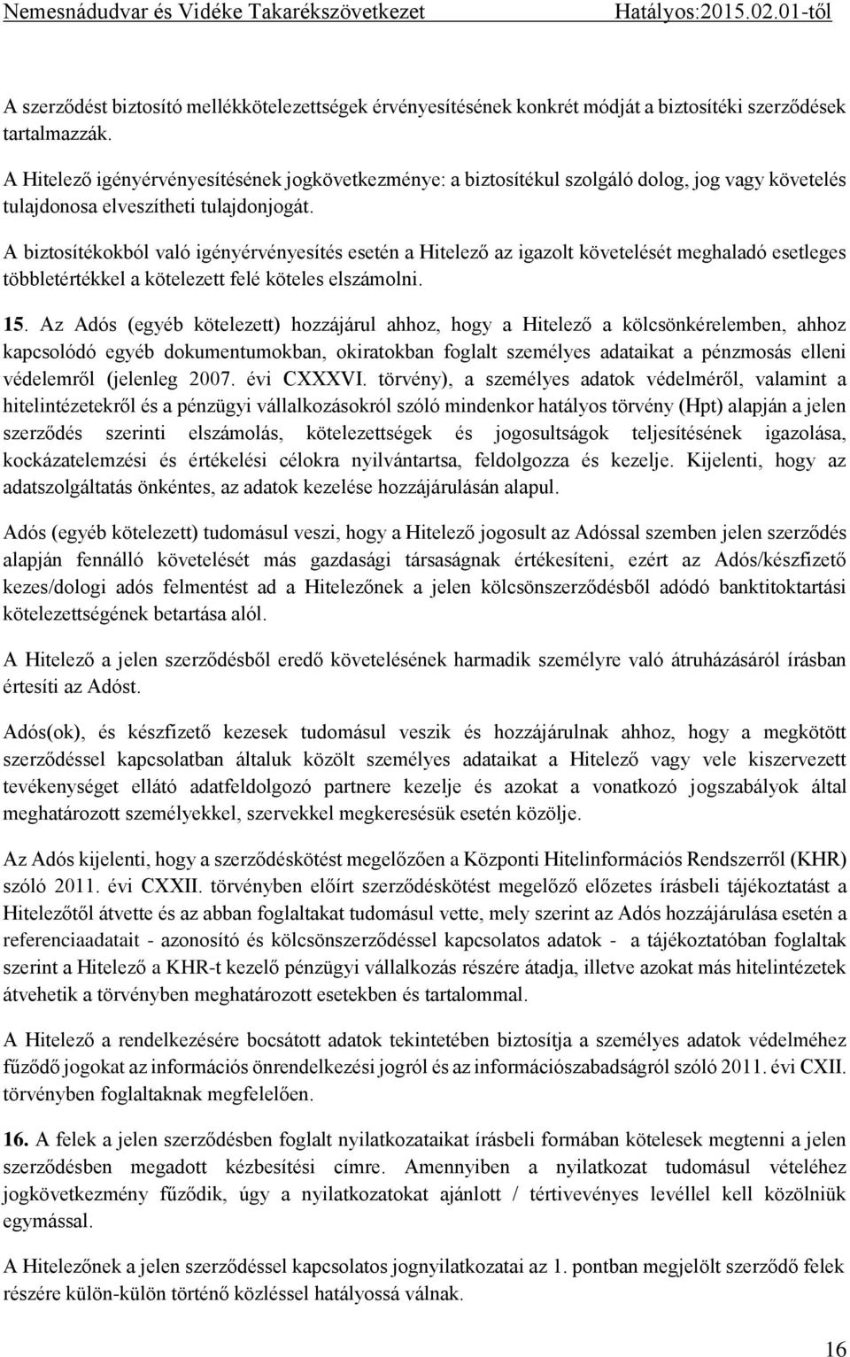 A biztosítékokból való igényérvényesítés esetén a Hitelező az igazolt követelését meghaladó esetleges többletértékkel a kötelezett felé köteles elszámolni. 15.