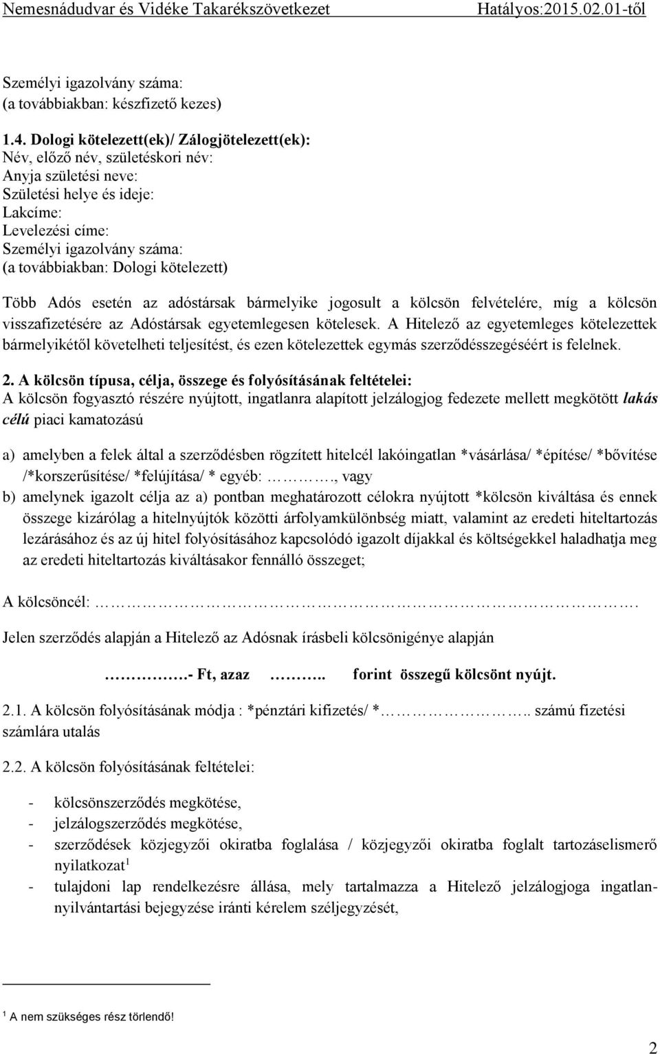 Dologi kötelezett) Több Adós esetén az adóstársak bármelyike jogosult a kölcsön felvételére, míg a kölcsön visszafizetésére az Adóstársak egyetemlegesen kötelesek.