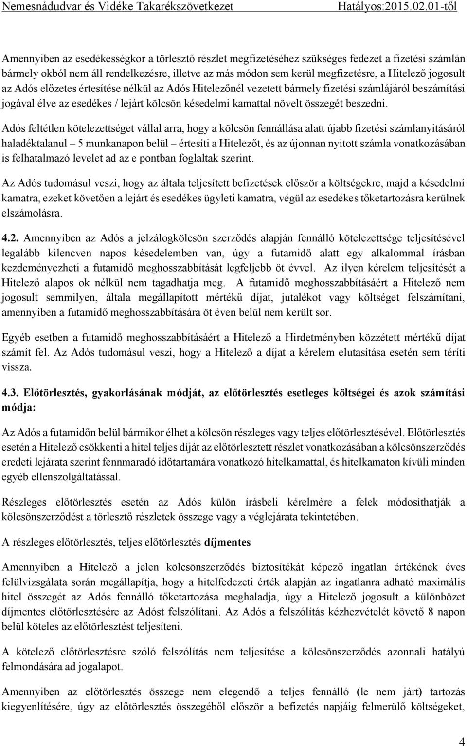 Adós feltétlen kötelezettséget vállal arra, hogy a kölcsön fennállása alatt újabb fizetési számlanyitásáról haladéktalanul 5 munkanapon belül értesíti a Hitelezőt, és az újonnan nyitott számla