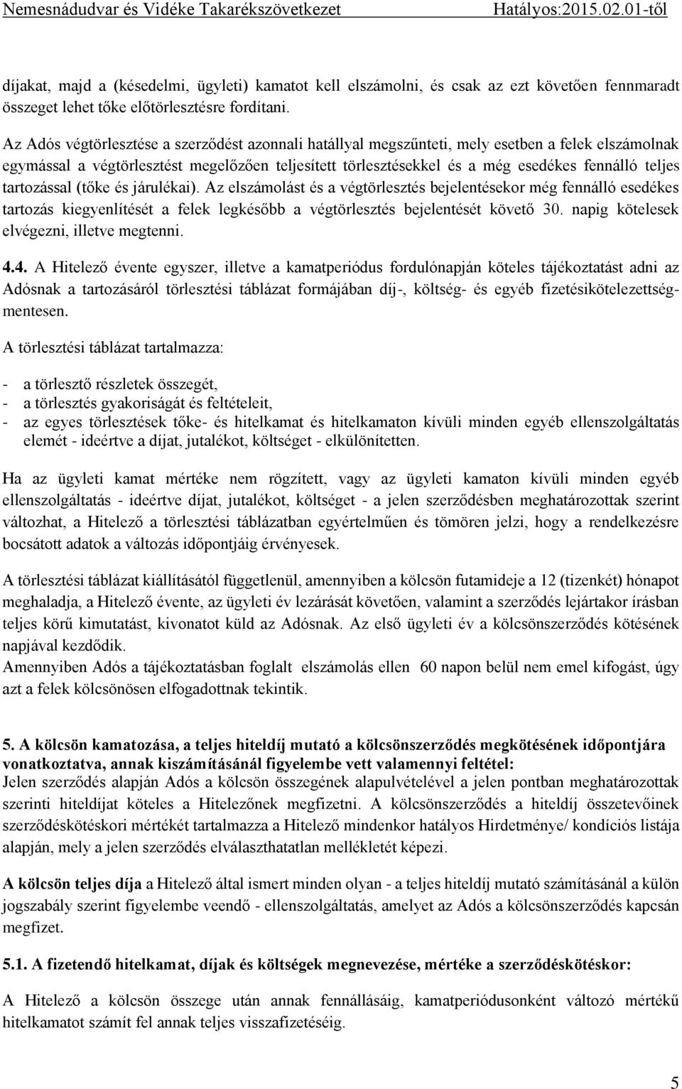 teljes tartozással (tőke és járulékai). Az elszámolást és a végtörlesztés bejelentésekor még fennálló esedékes tartozás kiegyenlítését a felek legkésőbb a végtörlesztés bejelentését követő 30.