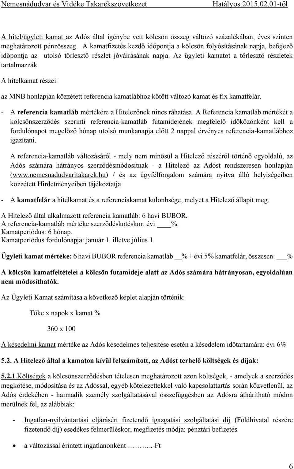 A hitelkamat részei: az MNB honlapján közzétett referencia kamatlábhoz kötött változó kamat és fix kamatfelár. - A referencia kamatláb mértékére a Hitelezőnek nincs ráhatása.