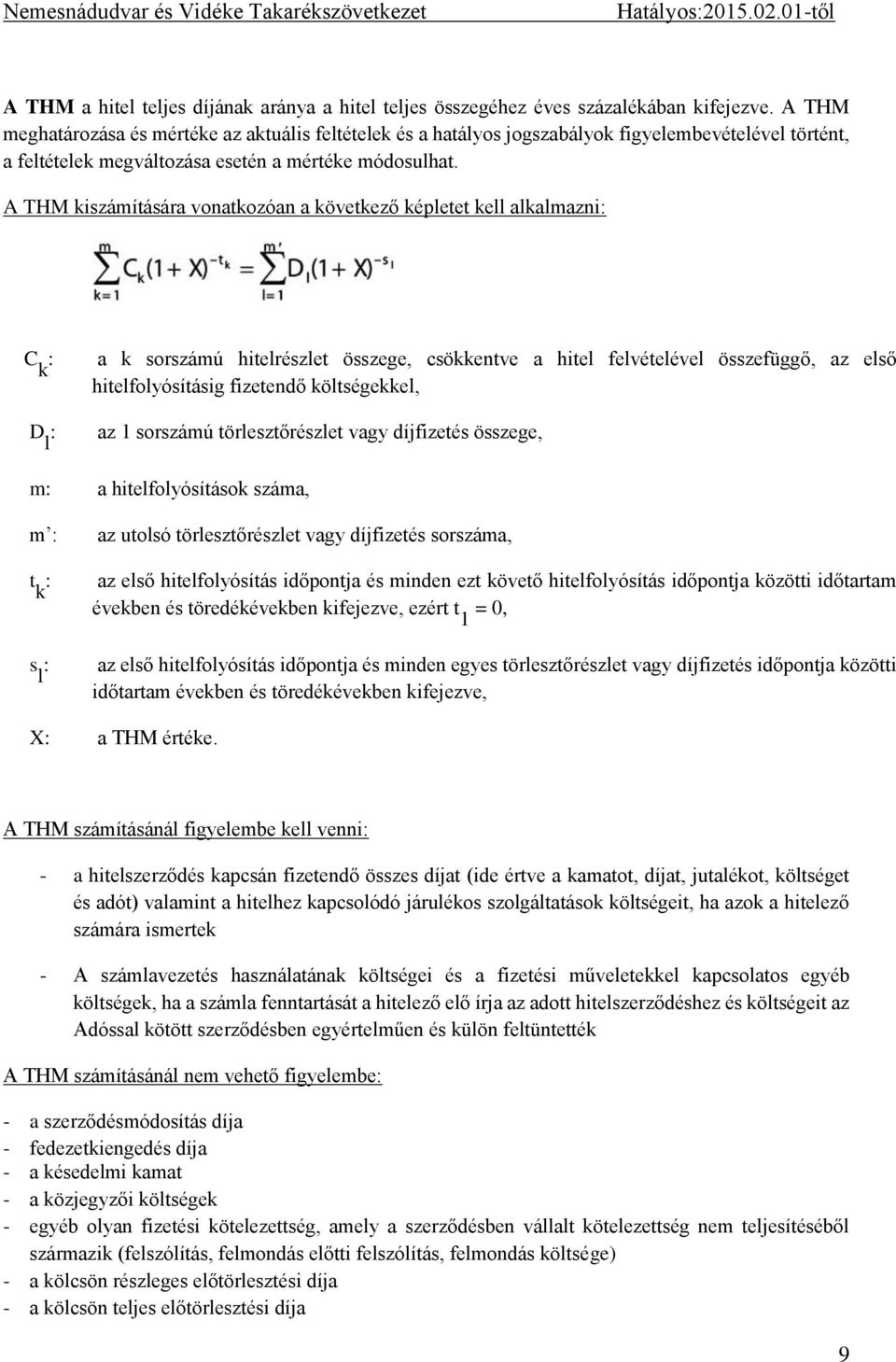 A THM kiszámítására vonatkozóan a következő képletet kell alkalmazni: C k : D l : a k sorszámú hitelrészlet összege, csökkentve a hitel felvételével összefüggő, az első hitelfolyósításig fizetendő