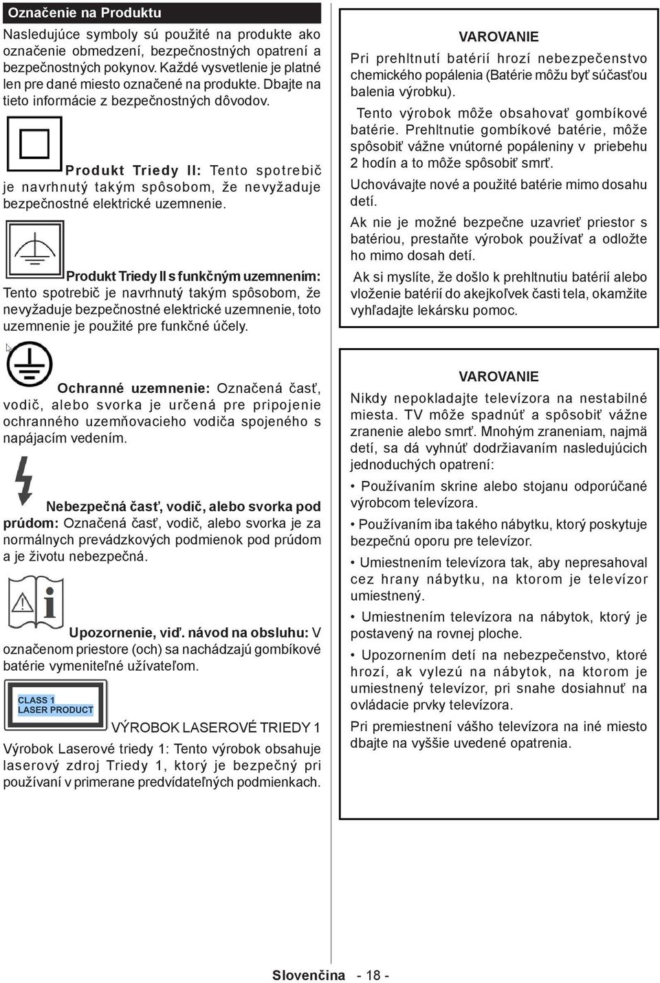 Produkt Triedy II: Tento spotrebič je navrhnutý takým spôsobom, že nevyžaduje bezpečnostné elektrické uzemnenie.