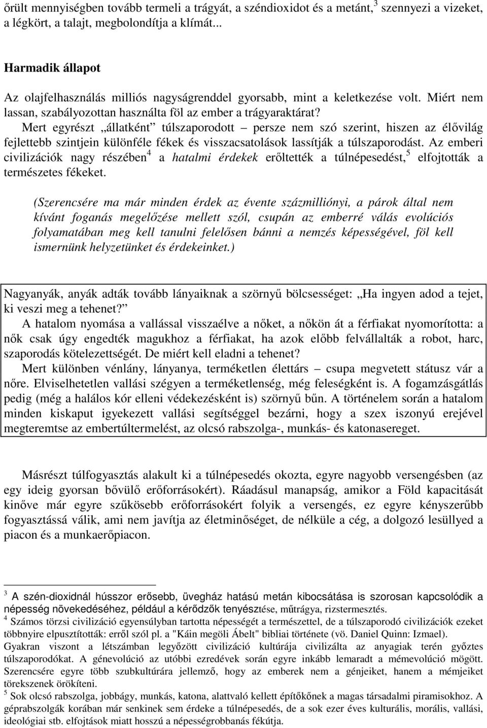 Mert egyrészt állatként túlszaporodott persze nem szó szerint, hiszen az élővilág fejlettebb szintjein különféle fékek és visszacsatolások lassítják a túlszaporodást.