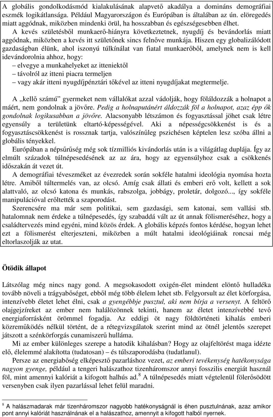 A kevés születésből munkaerő-hiányra következtetnek, nyugdíj és bevándorlás miatt aggódnak, miközben a kevés itt születőnek sincs felnőve munkája.