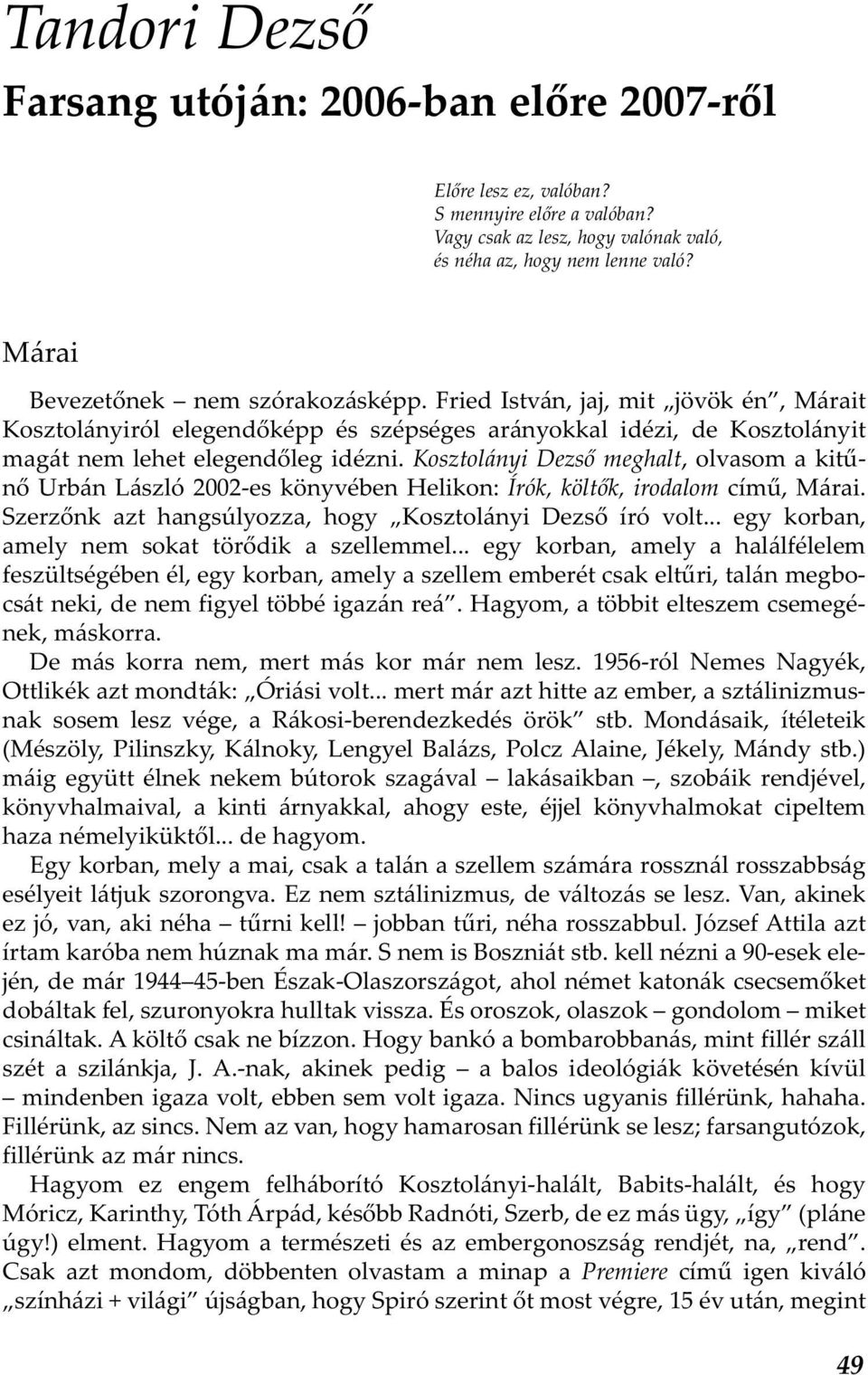 Kosztolányi Dezső meghalt, olvasom a kitűnő Urbán László 2002-es könyvében Helikon: Írók, költők, irodalom című, Márai. Szerzőnk azt hangsúlyozza, hogy Kosztolányi Dezső író volt.