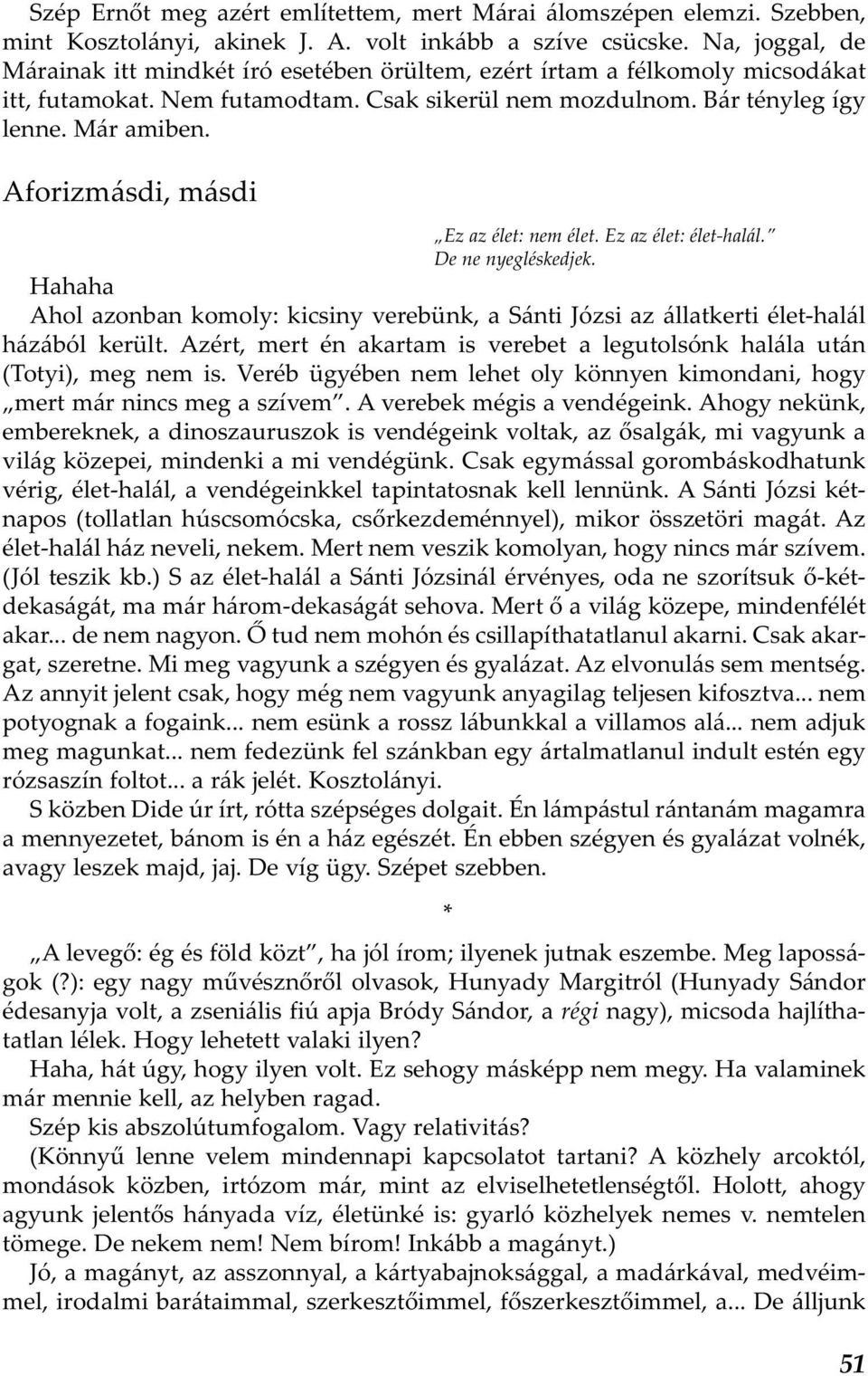 Aforizmásdi, másdi Ez az élet: nem élet. Ez az élet: élet-halál. De ne nyegléskedjek. Hahaha Ahol azonban komoly: kicsiny verebünk, a Sánti Józsi az állatkerti élet-halál házából került.