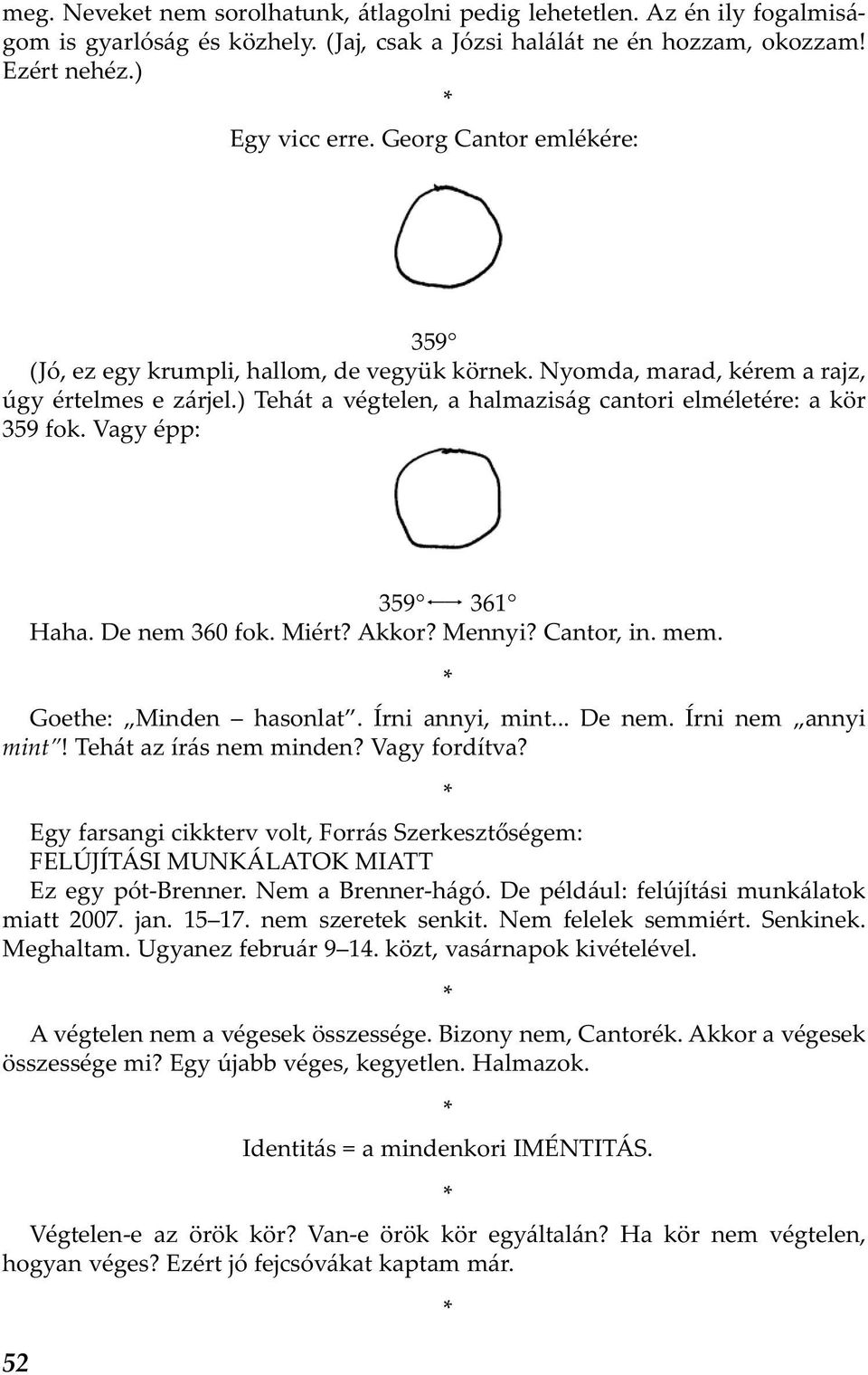 Vagy épp: 52 359 361 Haha. De nem 360 fok. Miért? Akkor? Mennyi? Cantor, in. mem. Goethe: Minden hasonlat. Írni annyi, mint... De nem. Írni nem annyi mint! Tehát az írás nem minden? Vagy fordítva?