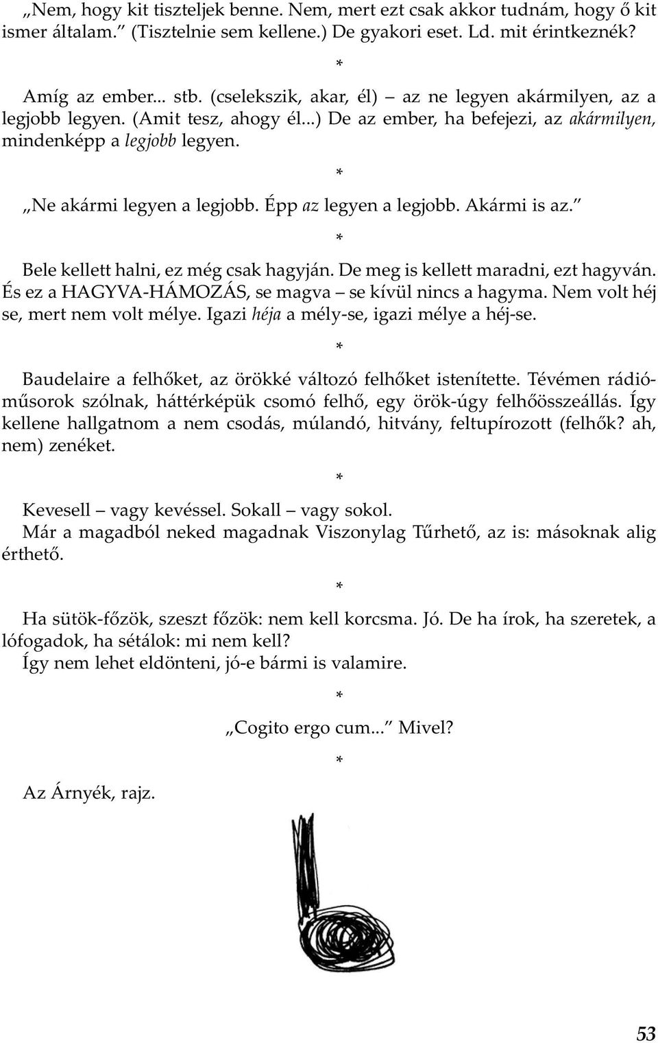 Épp az legyen a legjobb. Akármi is az. Bele kellett halni, ez még csak hagyján. De meg is kellett maradni, ezt hagyván. És ez a HAGYVA-HÁMOZÁS, se magva se kívül nincs a hagyma.