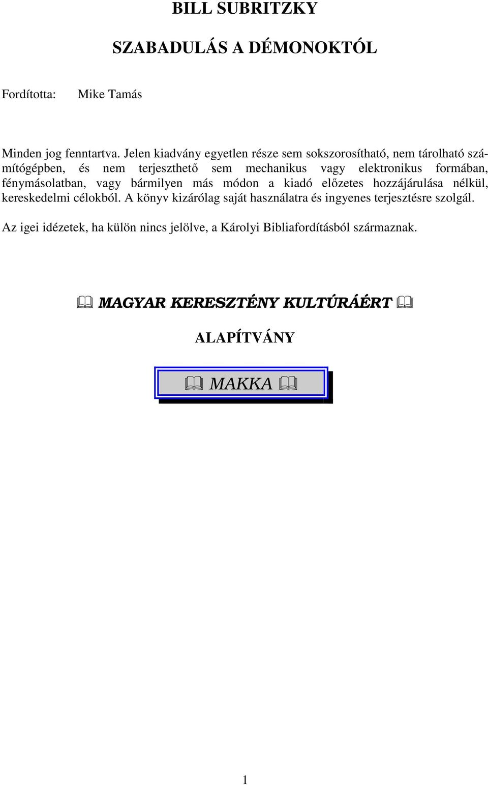 formában, fénymásolatban, vagy bármilyen más módon a kiadó előzetes hozzájárulása nélkül, kereskedelmi célokból.