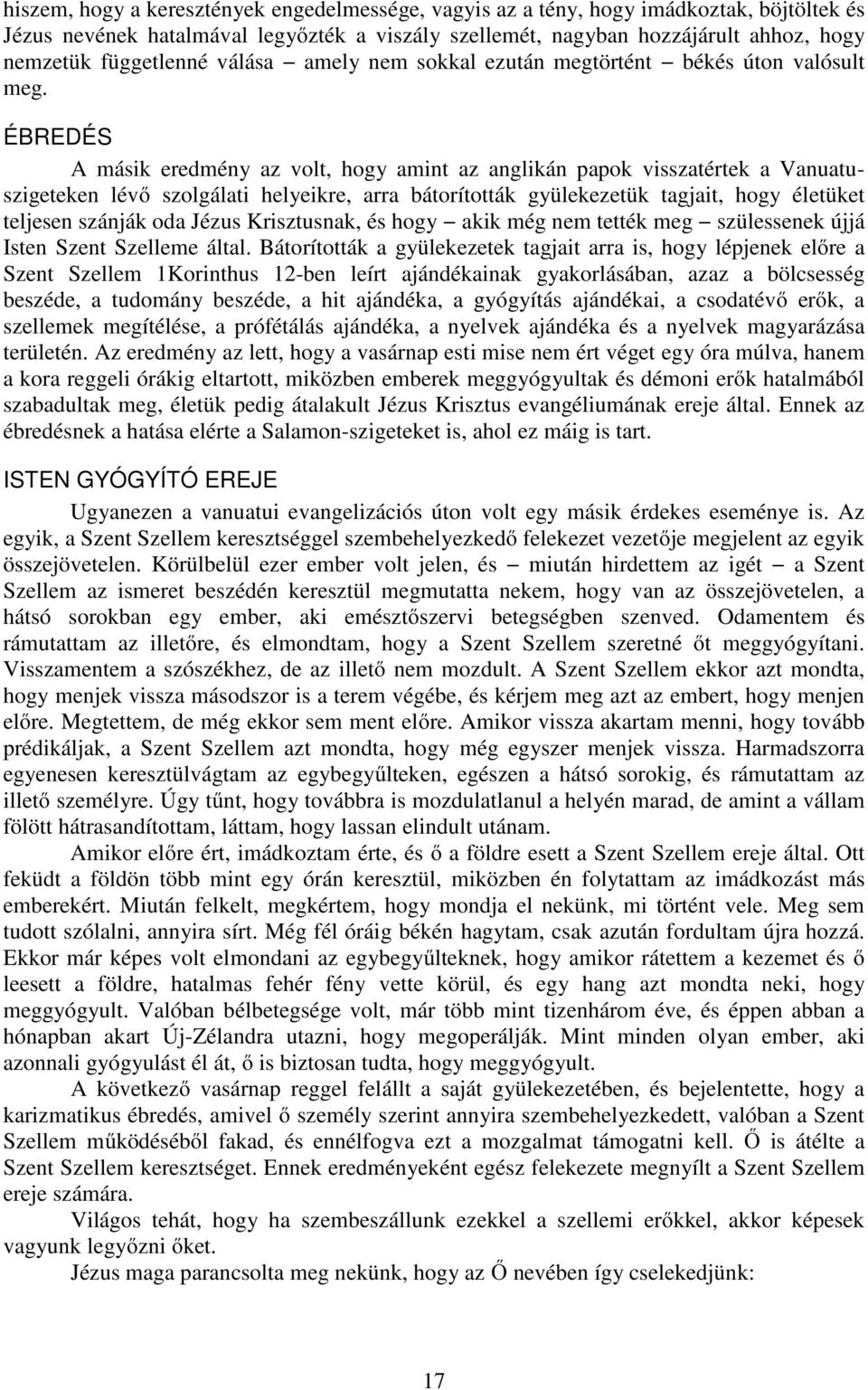 ÉBREDÉS A másik eredmény az volt, hogy amint az anglikán papok visszatértek a Vanuatuszigeteken lévő szolgálati helyeikre, arra bátorították gyülekezetük tagjait, hogy életüket teljesen szánják oda