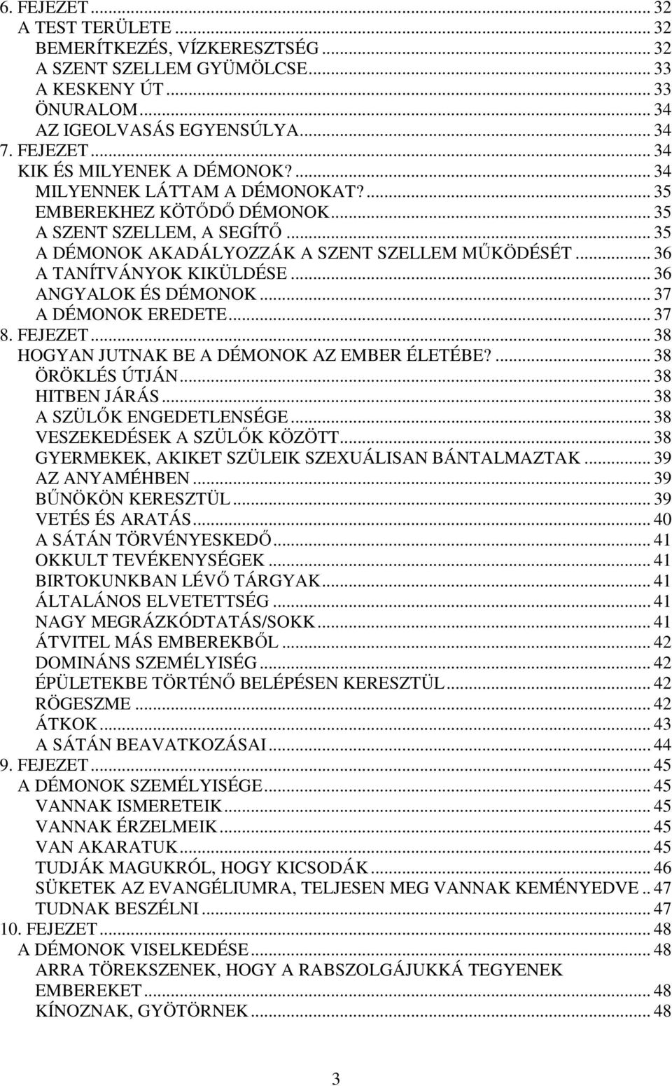 .. 36 ANGYALOK ÉS DÉMONOK... 37 A DÉMONOK EREDETE... 37 8. FEJEZET... 38 HOGYAN JUTNAK BE A DÉMONOK AZ EMBER ÉLETÉBE?... 38 ÖRÖKLÉS ÚTJÁN... 38 HITBEN JÁRÁS... 38 A SZÜLŐK ENGEDETLENSÉGE.