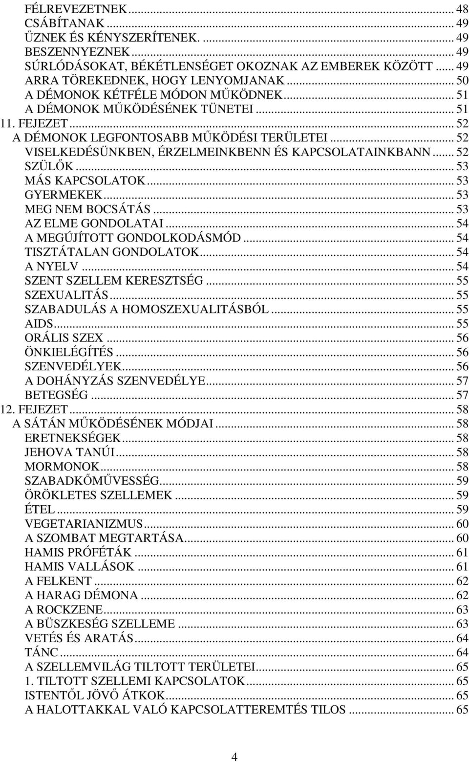 .. 52 SZÜLŐK... 53 MÁS KAPCSOLATOK... 53 GYERMEKEK... 53 MEG NEM BOCSÁTÁS... 53 AZ ELME GONDOLATAI... 54 A MEGÚJÍTOTT GONDOLKODÁSMÓD... 54 TISZTÁTALAN GONDOLATOK... 54 A NYELV.