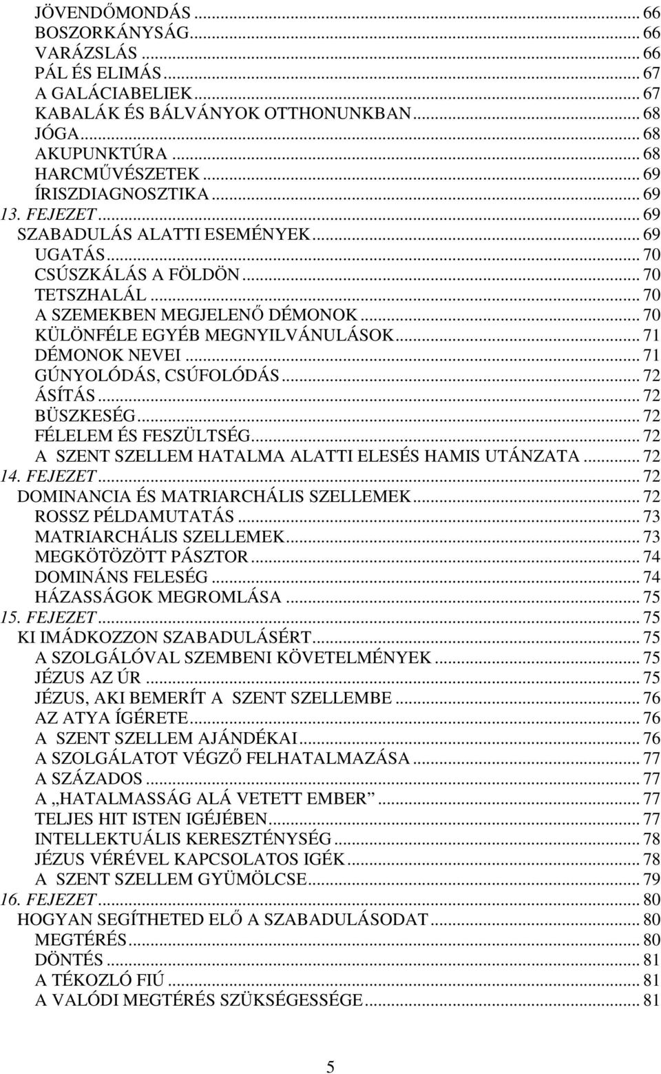 .. 70 KÜLÖNFÉLE EGYÉB MEGNYILVÁNULÁSOK... 71 DÉMONOK NEVEI... 71 GÚNYOLÓDÁS, CSÚFOLÓDÁS... 72 ÁSÍTÁS... 72 BÜSZKESÉG... 72 FÉLELEM ÉS FESZÜLTSÉG.