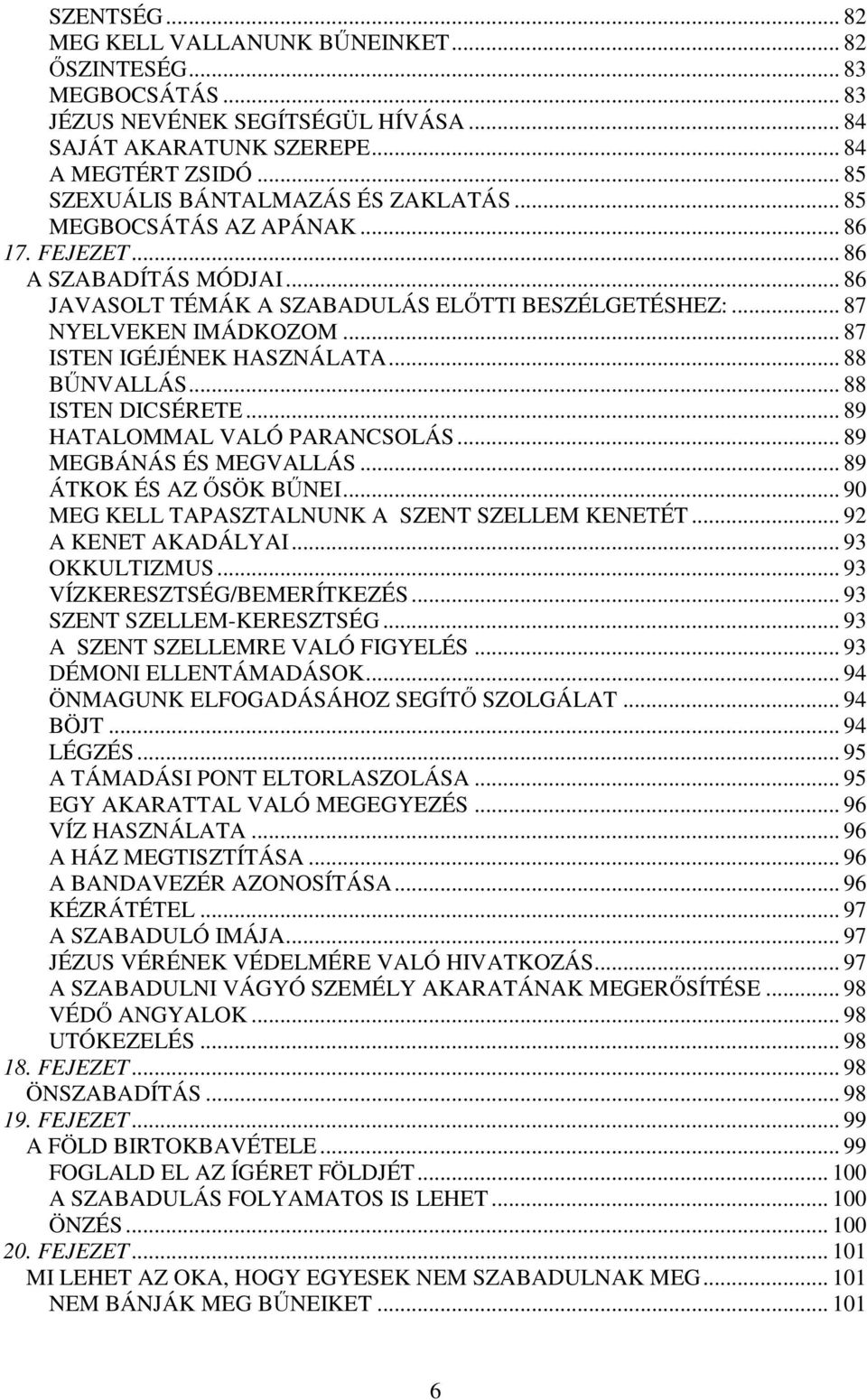 .. 87 ISTEN IGÉJÉNEK HASZNÁLATA... 88 BŰNVALLÁS... 88 ISTEN DICSÉRETE... 89 HATALOMMAL VALÓ PARANCSOLÁS... 89 MEGBÁNÁS ÉS MEGVALLÁS... 89 ÁTKOK ÉS AZ ŐSÖK BŰNEI.