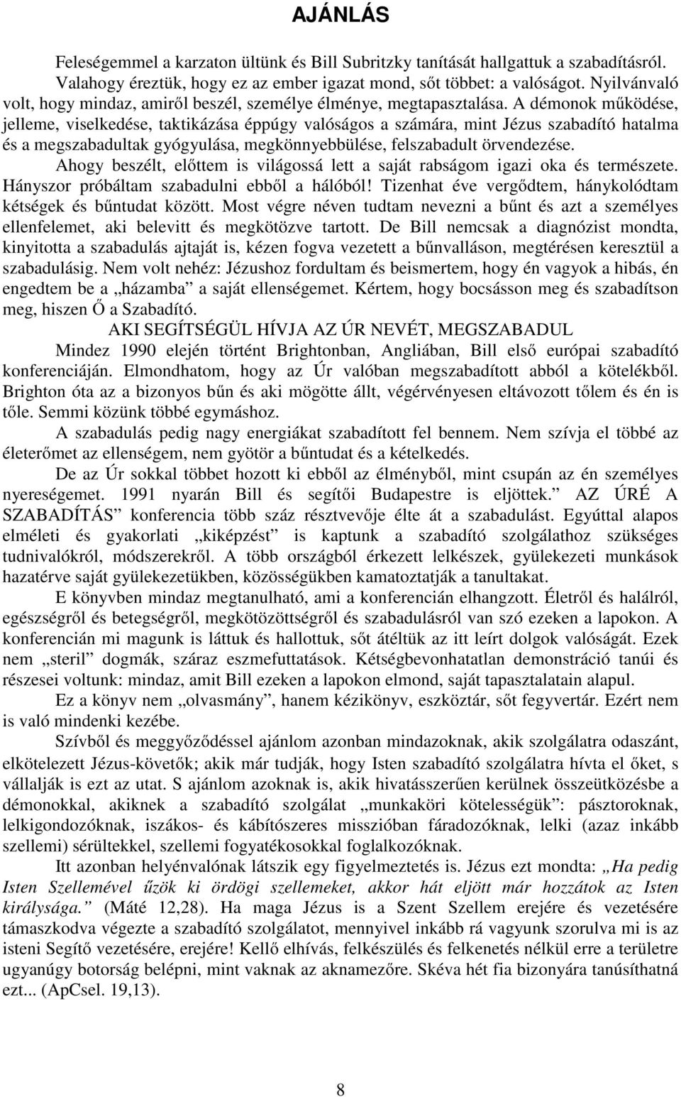 A démonok működése, jelleme, viselkedése, taktikázása éppúgy valóságos a számára, mint Jézus szabadító hatalma és a megszabadultak gyógyulása, megkönnyebbülése, felszabadult örvendezése.