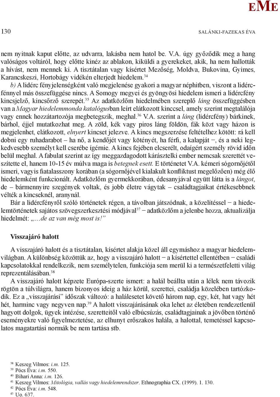 34 b) A lidérc fényjelenségként való megjelenése gyakori a magyar néphitben, viszont a lidércfénnyel más összefüggése nincs.