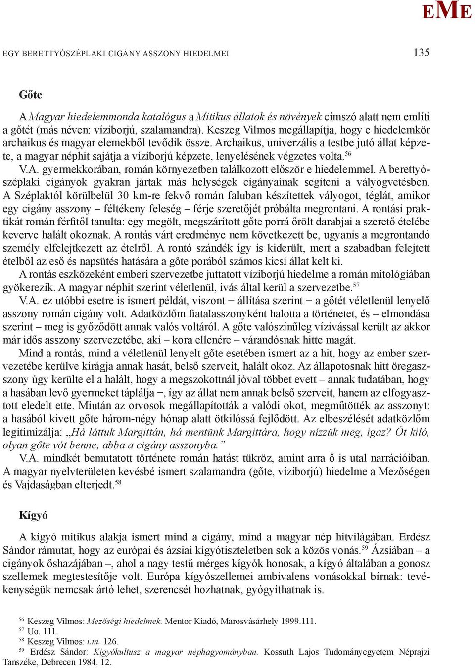 Archaikus, univerzális a testbe jutó állat képzete, a magyar néphit sajátja a víziborjú képzete, lenyelésének végzetes volta. 56 V.A. gyermekkorában, román környezetben találkozott először e hiedelemmel.