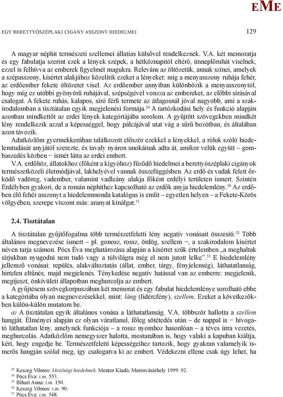 Az erdőember annyiban különbözik a menyasszonytól, hogy míg ez utóbbi gyönyörű ruhájával, szépségével vonzza az embereket, az előbbi sírásával csalogat.