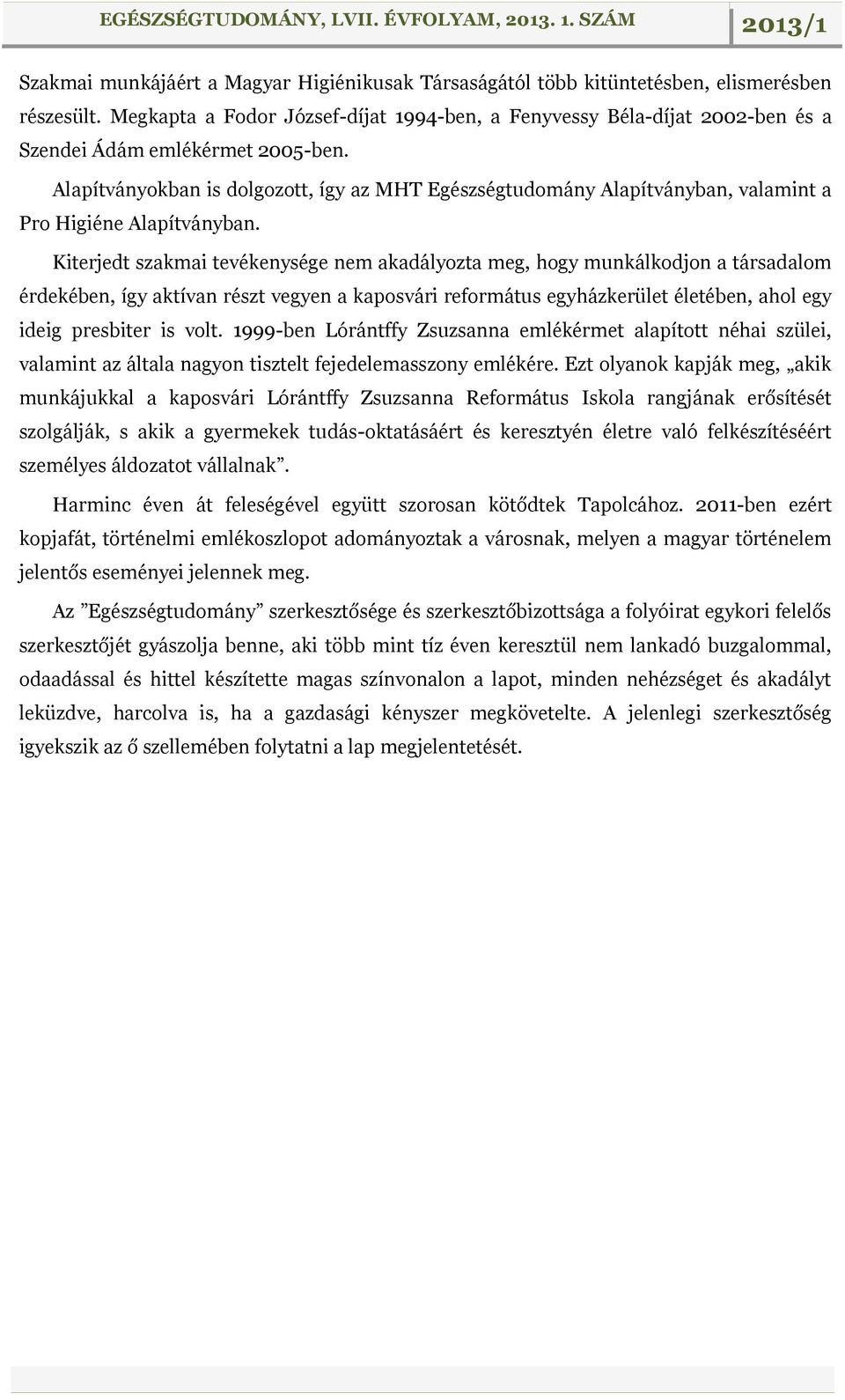 Alapítványokban is dolgozott, így az MHT Egészségtudomány Alapítványban, valamint a Pro Higiéne Alapítványban.