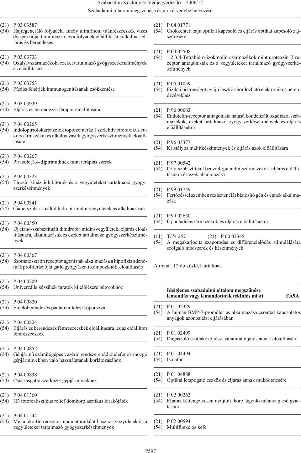 elõállítására (21) P 04 00265 (54) Indolopirrolokarbazolok topoizomeráz 1 szelektív citotoxikus cukorszármazékai és alkalmazásuk gyógyszerkészítmények elõállítására (21) P 04 00267 (54)