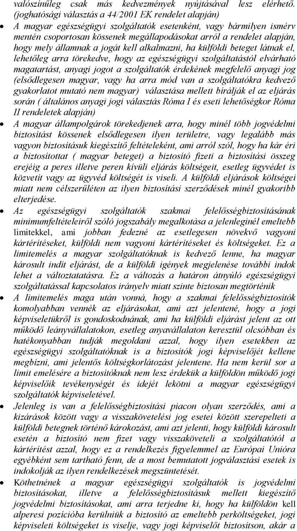 mely államnak a jogát kell alkalmazni, ha külföldi beteget látnak el, lehetőleg arra törekedve, hogy az egészségügyi szolgáltatástól elvárható magatartást, anyagi jogot a szolgáltatók érdekének