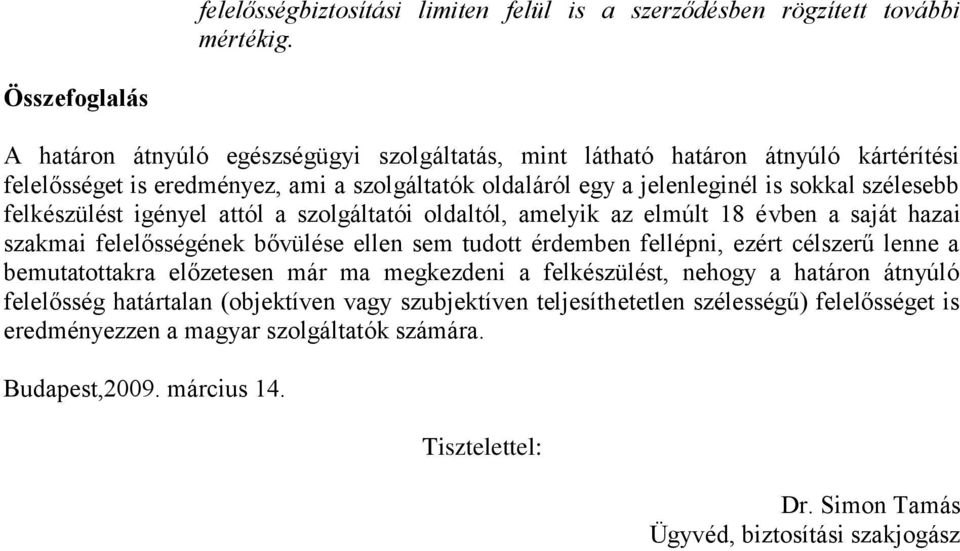 szélesebb felkészülést igényel attól a szolgáltatói oldaltól, amelyik az elmúlt 18 évben a saját hazai szakmai felelősségének bővülése ellen sem tudott érdemben fellépni, ezért célszerű lenne a