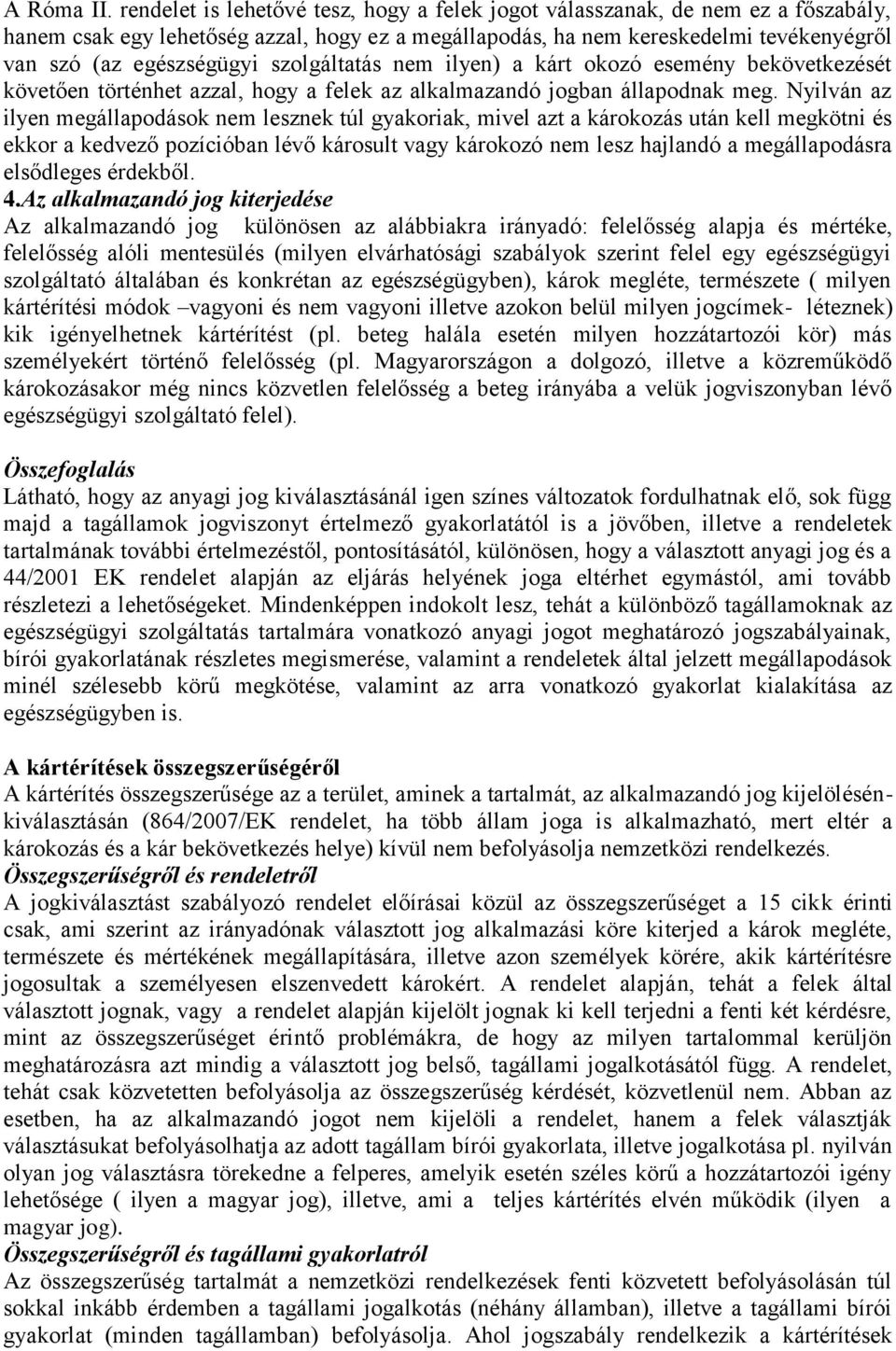 szolgáltatás nem ilyen) a kárt okozó esemény bekövetkezését követően történhet azzal, hogy a felek az alkalmazandó jogban állapodnak meg.