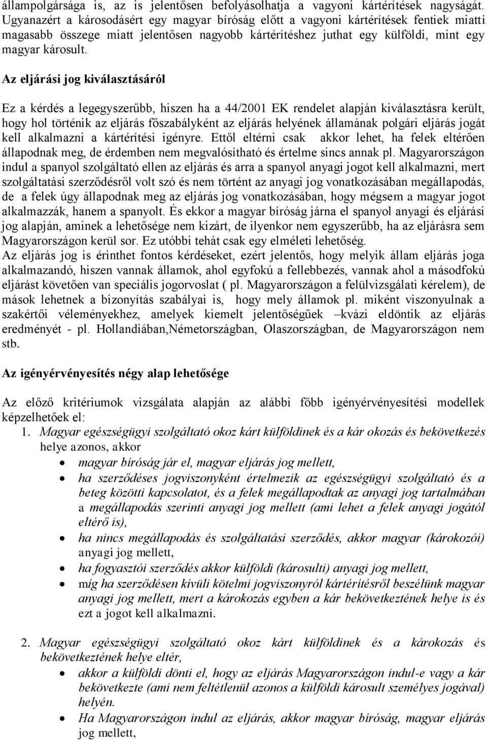 Az eljárási jog kiválasztásáról Ez a kérdés a legegyszerűbb, hiszen ha a 44/2001 EK rendelet alapján kiválasztásra került, hogy hol történik az eljárás főszabályként az eljárás helyének államának