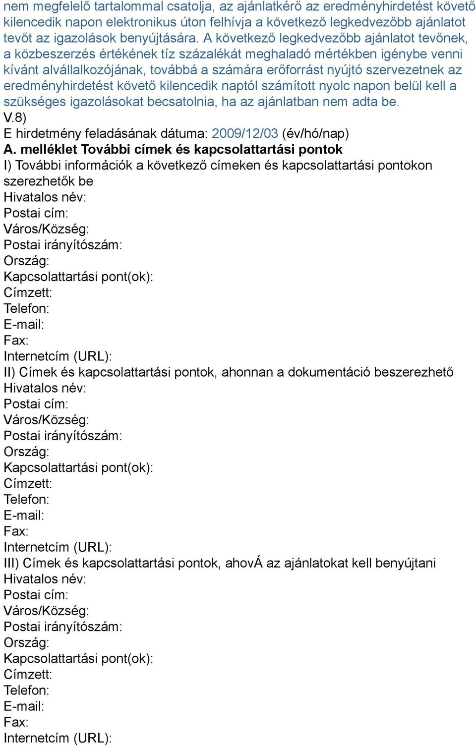 eredményhirdetést követő kilencedik naptól számított nyolc napon belül kell a szükséges igazolásokat becsatolnia, ha az ajánlatban nem adta be. V.