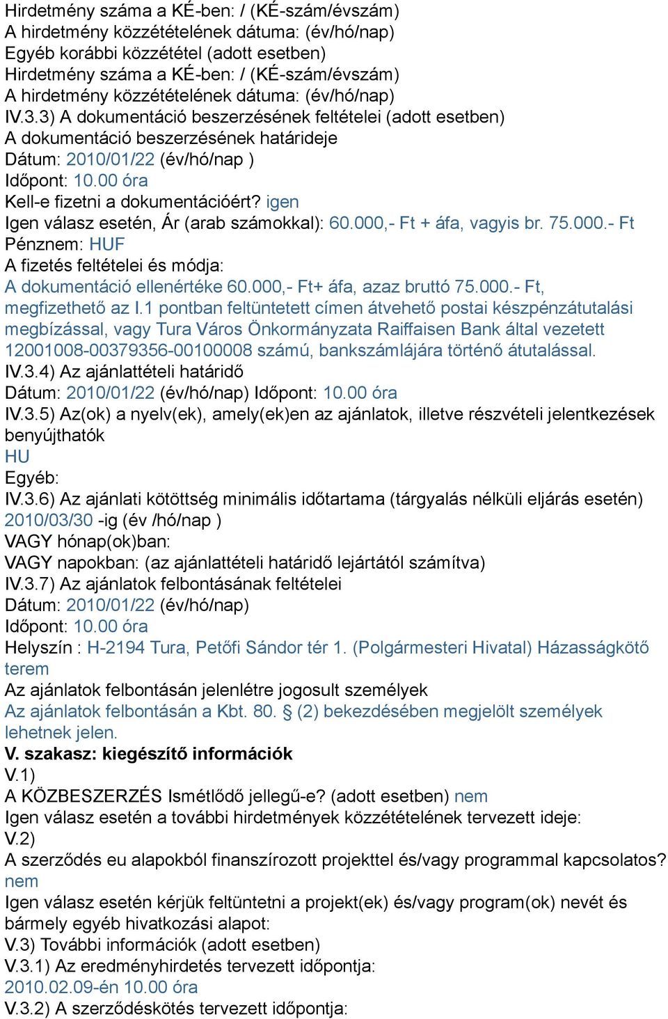 00 óra Kell-e fizetni a dokumentációért? igen Igen válasz esetén, Ár (arab számokkal): 60.000,- Ft + áfa, vagyis br. 75.000.- Ft Pénznem: HUF A fizetés feltételei és módja: A dokumentáció ellenértéke 60.