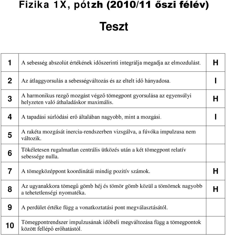 I 5 6 A rakéta mozását inercia-rendszerben vizsálva, a fúvóka impulzusa nem változik. Tökéletesen rualmatlan centrális ütközés után a két tömepont relatív sebessée nulla.