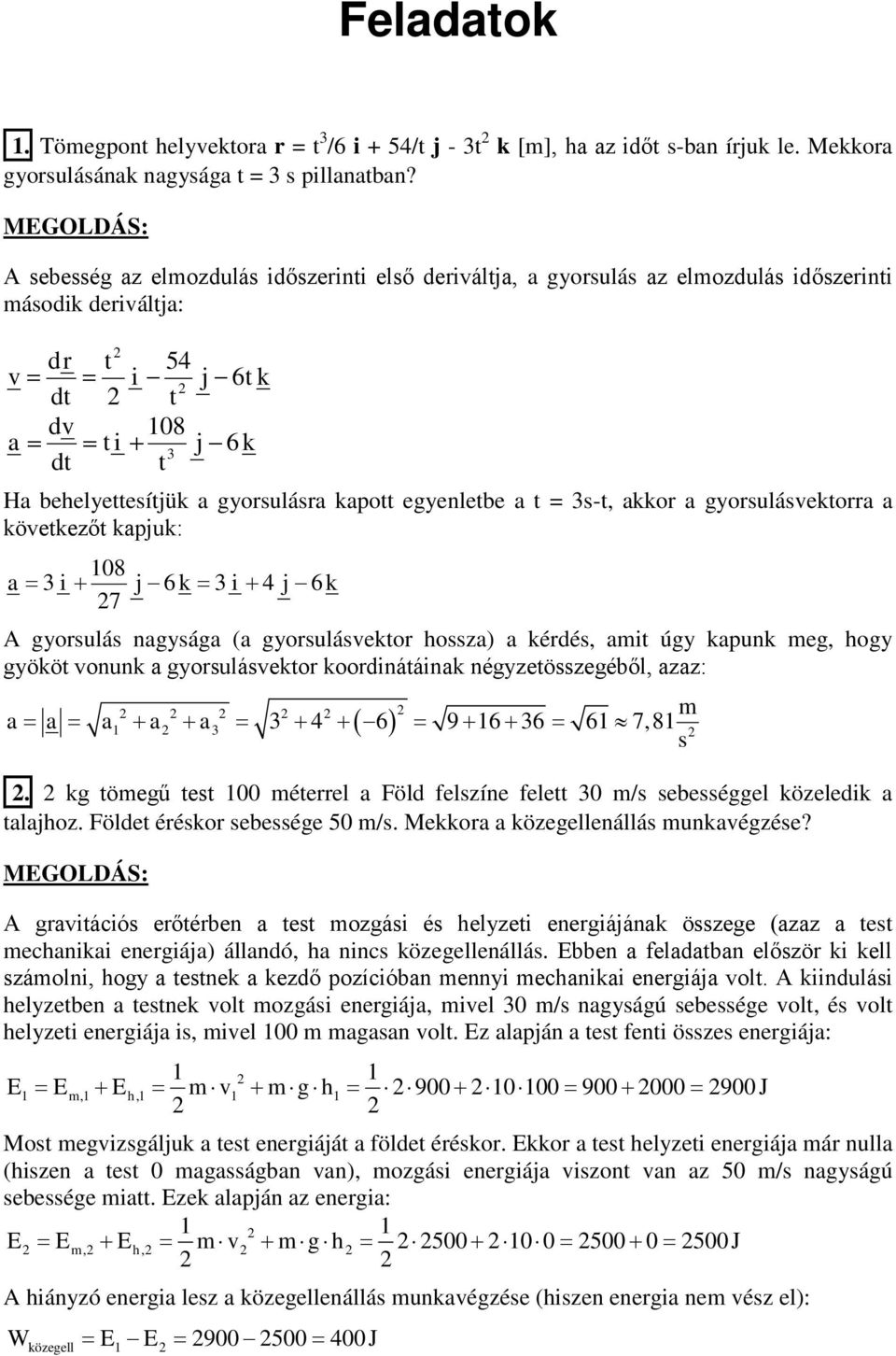 kapott eyenletbe a t = 3s-t, akkor a yorsulásvektorra a következőt kapjuk: 08 a = 3i + j 6k = 3i + 4 j 6k 7 A yorsulás naysáa (a yorsulásvektor hossza) a kérdés, amit úy kapunk me, hoy yököt vonunk a