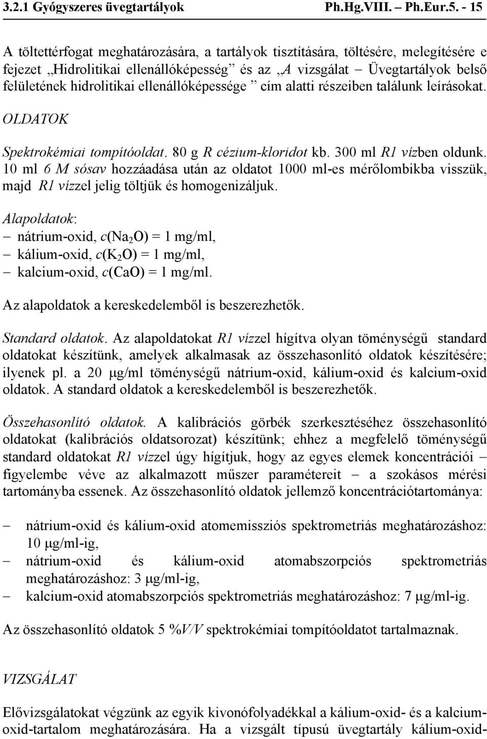 ellenállóképessége cím alatti részeiben találunk leírásokat. OLDATOK Spektrokémiai tompítóoldat. 80 g R cézium-kloridot kb. 300 ml R1 vízben oldunk.